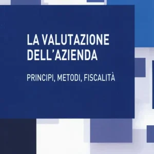 La valutazione dell‘azienda. Principi, metodi, fiscalità Promozione Esclusiva