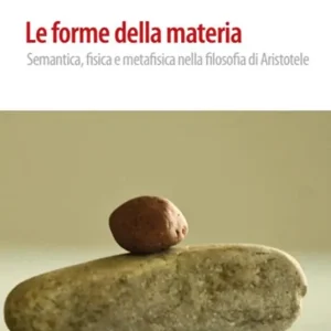 Offerta Le forme della materia. Semantica, fisica e metafisica nella filosofia di Aristotele