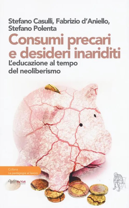 Consumi precari e desideri inariditi. L‘educazione al tempo del neoliberismo Ordina Subito