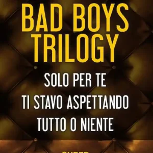 Bad Boys trilogy Solo per te-Ti stavo aspettando-Tutto o niente Prezzo Conveniente