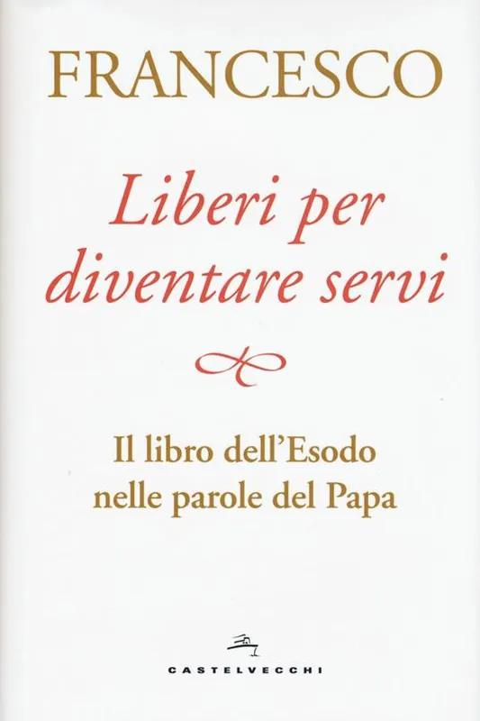 Reso Gratuito Liberi per diventare servi. Il libro dell‘Esodo nelle parole del papa