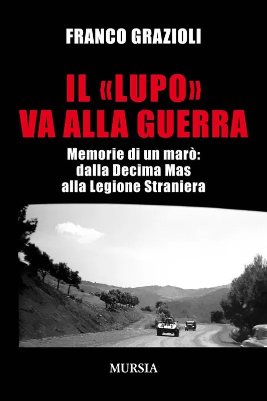 Il «lupo» va alla guerra. Memorie di un marò dalla Decima Mas alla Legione Straniera Acquista Ora
