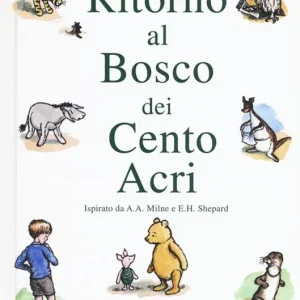 Must-Have Ritorno al Bosco dei Cento Acri. Winnie Puh da A. A. Milne e E. H. Shepard. Nuova ediz.