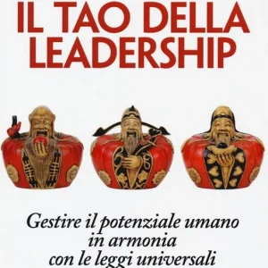 Il tao della leadership. Gestire il potenziale umano in armonia con le leggi universali Subito Disponibile
