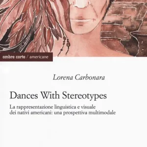 Dances with stereotypes, La rappresentazione linguistica e visuale dei nativi americani una prospettiva multimodale Subito Disponibile