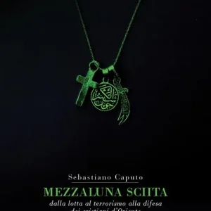 Mezzaluna sciita. Dalla lotta al terrorismo alla difesa dei cristiani d‘Oriente Subito Disponibile