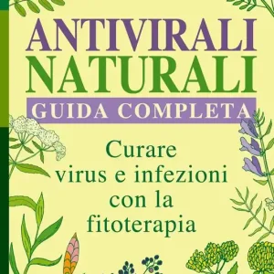 Antivirali naturali. Guida completa. Curare virus e infezioni con la fitoterapia Offerta Limitata