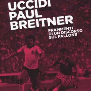 Ultima Occasione Uccidi Paul Breitner. Frammenti di un discorso sul pallone