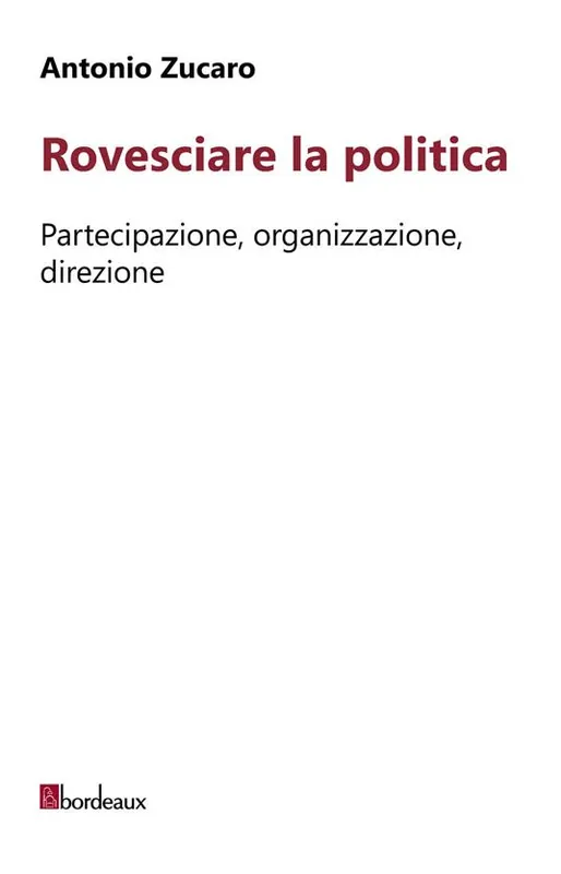 Rovesciare la politica. Partecipazione, organizzazione, direzione Ultime Pezzi