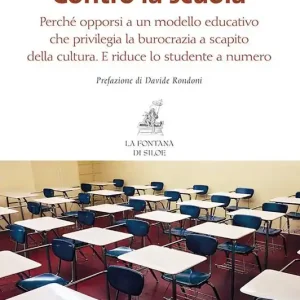 Contro la scuola. Perché opporsi a un modello educativo che privilegia la burocrazia a scapito della cultura. E riduce lo studente a numero A Buon Prezzo