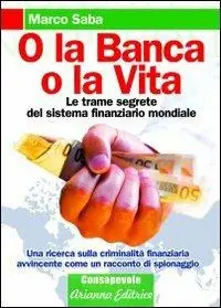 O la banca, o la vita. Le trame segrete del sistema finanziario mondiale Pagamento Sicuro