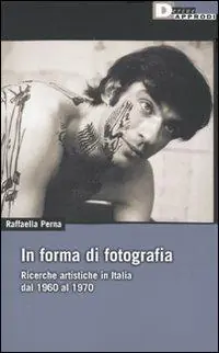 In forma di fotografia. Ricerche artistiche in Italia dal 1960 al 1970 Miglior Prezzo
