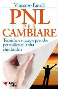 PNL per cambiare. Tecniche e strategie pratiche per realizzare la vita che desideri Must-Have
