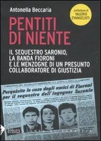 Nuovo Arrivo Pentiti di niente. Il sequestro Saronio, la banda Fioroni e le menzogne di un presunto collaboratore di giustizia