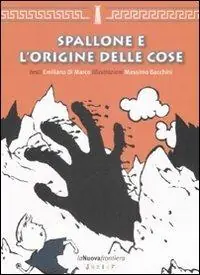 Spallone e l‘origine delle cose. Ediz. illustrata Nuova Collezione