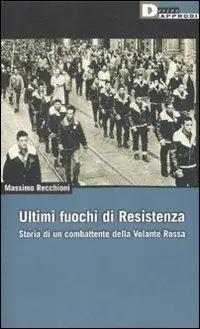 Ultimi fuochi di Resistenza. Storia di un combattente della volante rossa Saldi