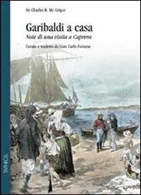 Garibaldi a casa. Note di una visita a Caprera Subito Disponibile