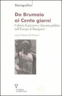 Nuovo Arrivo Da Brumaio ai Cento giorni. Cultura di governo e dissenso politico nell‘Europa di Bonaparte
