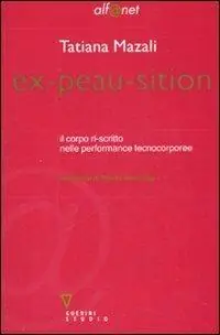 Ex-peau-sition. Il corpo ri-scritto nelle performance tecnocorporee Compra Oggi Stesso