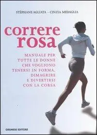 Novità Correre rosa. Manuale per tutte le donne che vogliono tenersi in forma, dimagrire e divertirsi con la corsa