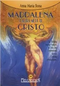 Maddalena l‘altra metà di Cristo. La regina senza tempo. L‘ultima rivelazione Offerta Lampo