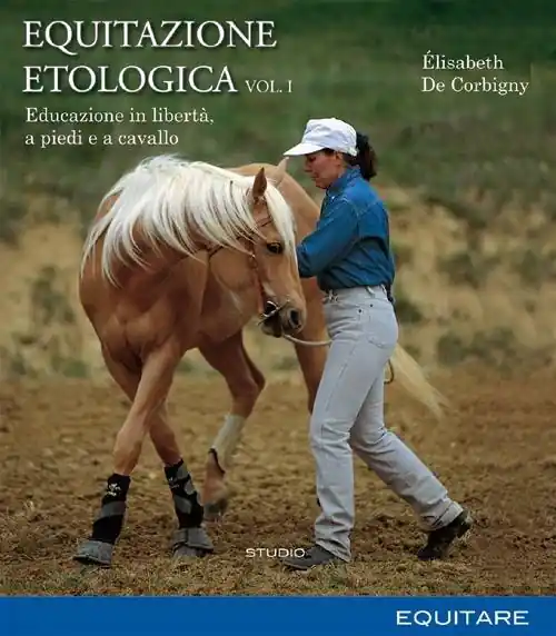 Equitazione etologica. Vol. 1 Educazione in libertà, a piedi e a cavallo Solo Oggi