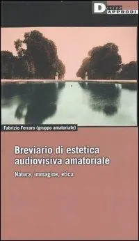Breviario di estetica audiovisiva amatoriale. Natura, immagine, etica Non Perdere