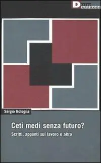 Ceti medi senza futuro? Scritti, appunti sul lavoro e altro Offerta Limitata