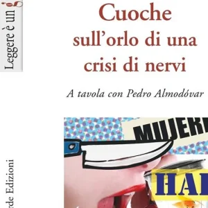 Cuoche sull‘orlo di una crisi di nervi. A tavola con Pedro Almodóvar Prezzo Ridotto