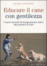 Educare il cane con gentilezza. I nuovi metodi di insegnamento dolce alla portata di tutti Economico