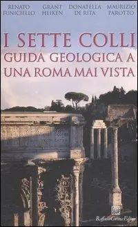 I sette colli. Guida geologica a una Roma mai vista Novità