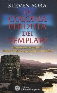 La colonia perduta dei Templari. La missione segreta di Giovanni da Verrazzano in America Promozione Esclusiva