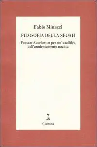 Filosofia della Shoah. Pensare Auschwitz per un‘analitica dell‘annientamento nazista Ordina Subito