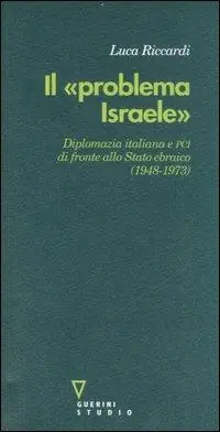 Promo Stagionale Il «problema Israele». Diplomazia italiana e PCI di fronte allo Stato ebraico (1948-1973)