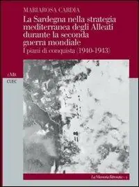 Promo Stagionale La Sardegna nella strategia mediterranea degli alleati durante la seconda guerra mondiale. I piani di conquista (1940-1943)