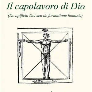 Il capolavoro di Dio (De opficio Dei seu de formatione hominis) Ultimissimo Modello