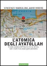 L‘atomica degli ayatollah. Il ruolo strategico dell‘Iran, la crisi con gli USA, tutti i rischi di una nuova guerra preventiva Sconto