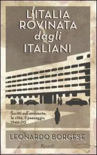 L‘Italia rovinata dagli italiani. Scritti sull‘ambiente, la città, il paesaggio (1946-70) Spedizione Espresso