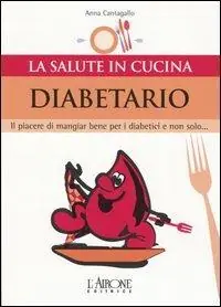 Diabetario. Il piacere di mangiare bene per i diabetici e non solo... Must-Have
