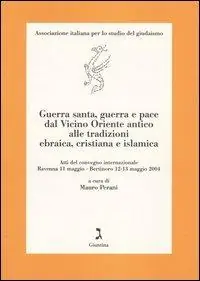 Guerra santa, guerra e pace dal Vicino Oriente antico alle tradizioni ebraica, cristiana e islamica. Atti del Convegno (Ravenna e Bertinoro, 11-13 maggio 2004) Sconto