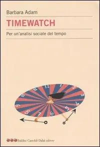 Timewatch. Per un‘analisi sociale del tempo Must-Have