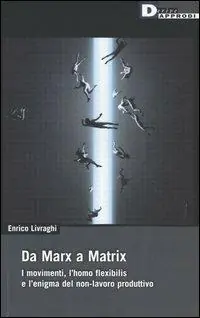 Da Marx a Matrix. I movimenti, l‘homo flexibilis e l‘enigma del non-lavoro produttivo Affare