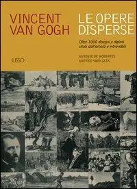 Vincent van Gogh. Le opere disperse. Oltre 1000 disegni e dipinti citati dall‘artista e introvabili Spedito Oggi