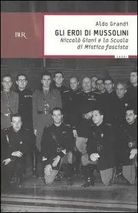 Gli eroi di Mussolini. Niccolò Giani e la Scuola di mistica fascista Consegna Rapida