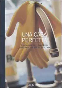 Must-Have Una casa perfetta. Guida pratica per la gestione quotidiana e la pulizia della casa. Ediz. illustrata