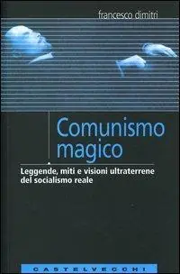 Nuovo Arrivo Comunismo magico. Leggende, miti e visioni ultraterrene del socialismo reale