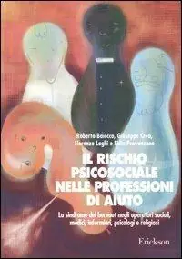 Il rischio psicosociale nelle professioni di aiuto. La sindrome del burnout negli operatori sociali, medici, infermieri, psicologi e religiosi Affare