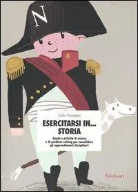 Saldi Esercitarsi in... storia. Giochi e attività di ricerca e di problem solving per consolidare gli apprendimenti disciplinari