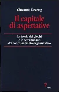 Il capitale di aspettative. La teoria dei giochi e le determinanti del coordinamento organizzativo Novità