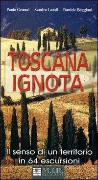 Occasione Toscana ignota. Il senso di un territorio in 64 escursioni